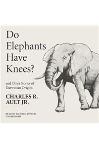 Do Elephants Have Knees? and Other Stories of Darwinian Origins