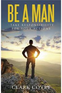 Be a Man - Take Responsibility for Your Actions