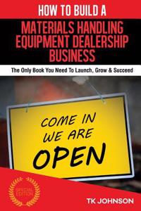 How to Build a Materials Handling Equipment Dealership Business (Special Edition