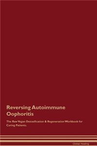 Reversing Autoimmune Oophoritis The Raw Vegan Detoxification & Regeneration Workbook for Curing Patients