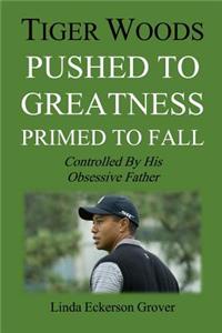 Tiger Woods, Pushed to Greatness Primed to Fall