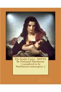 The Scarlet Letter . NOVEL By Nathaniel Hawthorne ( considered to be Hawthorne's masterpiece )