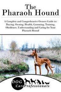The Pharaoh Hound: A Complete and Comprehensive Owners Guide To: Buying, Owning, Health, Grooming, Training, Obedience, Understanding and Caring for Your Pharaoh Hound