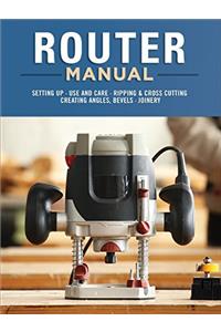 Router Manual: Setting Up, Use and Care, Ripping & Cross Cutting, Creating Angles, Bevels, Joinery