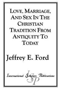 Love, Marriage, and Sex in the Christian Tradition from Antiquity to Today