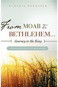 FROM MOAB TO BETHLEHEM...journey to the King