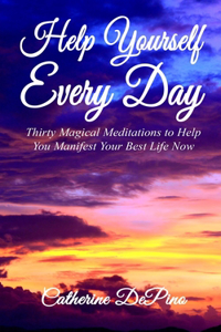 Help Yourself Every Day: Thirty Magical Meditations to Help You Manifest Your Best Life Now