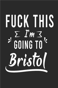FUCK THIS I'M GOING TO Bristol