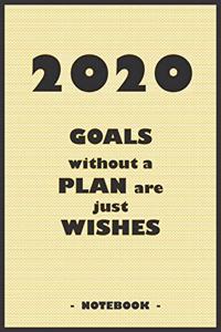 2020 GOALS without a PLAN are just WISHES - Notebook to write down your notes and organize your tasks for the year 2020