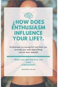 ¿How Does Enthusiasm Influence Your Life?