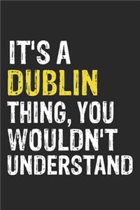 It's A DUBLIN Thing, You Wouldn't Understand Gift for DUBLIN Lover, DUBLIN Life is Good Notebook a Beautiful