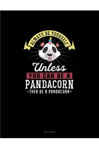 Always Be Yourself Unless You Can Be A Pandacorn Then Be A Pandacorn