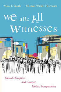 We Are All Witnesses: Toward Disruptive and Creative Biblical Interpretation