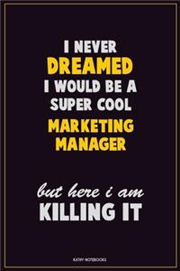 I Never Dreamed I would Be A Super Cool Marketing Manager But Here I Am Killing It