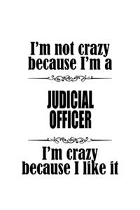 I'm Not Crazy Because I'm A Judicial Officer I'm Crazy Because I like It