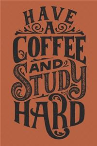 Have A Coffee And Go Study Hard