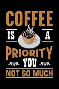 Coffee Is A Priority You Not So Much