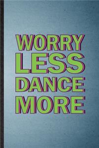 Worry Less Dance More