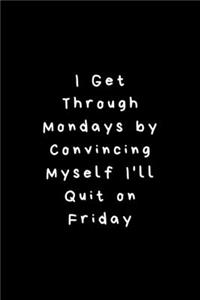 I Get Through Mondays by Convincing Myself I'll Quit on Friday