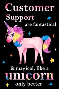 Customer Support are fantastical & magical, like a unicorn only better, employee appreciation notebook: unicorn journal, appreciation gifts for coworkers with Lined and Blank Pages