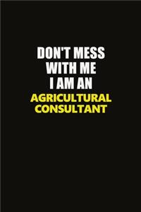 Don't Mess With Me I Am An Agricultural Consultant