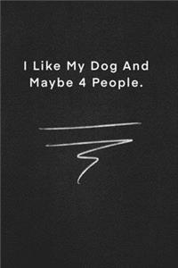 I Like My Dog And Maybe 4 People.