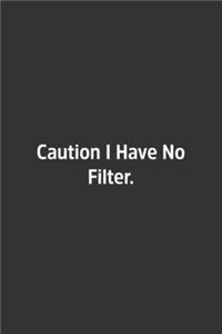 Caution I Have No Filter.