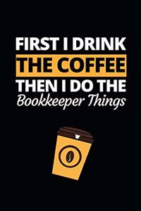First I Drink The Coffee Then I Do The Bookkeeper Things