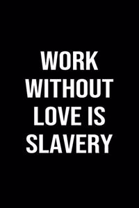 Work Without Love Is Slavery