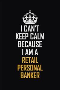 I Can't Keep Calm Because I Am A Retail Personal Banker