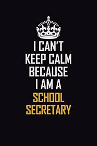 I Can't Keep Calm Because I Am A School Secretary