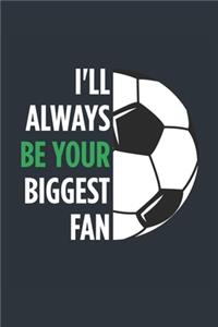 I'll Always Be Your Biggest Fan Soccer Notebook - Mom Soccer Journal - Dad Soccer Diary - Soccer Gift Parents