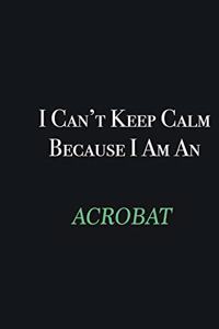 I cant Keep Calm because I am an Acrobat