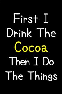 First I Drink The Cocoa Then I Do The Things
