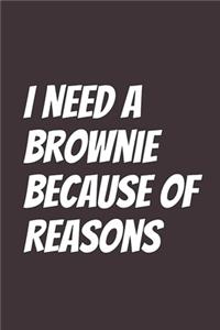 I Need A Brownie Because Of Reasons