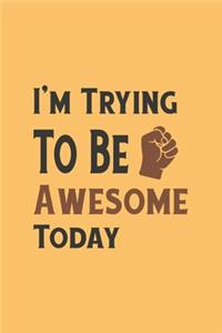 I'm Trying To Be Awesome Today