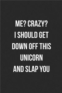 Me? Crazy? I Should Get Down Off This Unicorn And Slap You