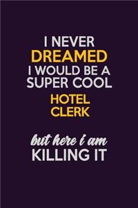 I Never Dreamed I Would Be A Super cool Hotel Clerk But Here I Am Killing It