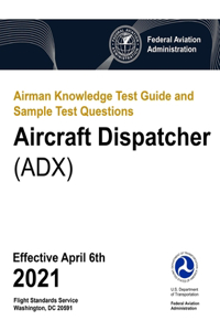 Airman Knowledge Test Guide and Sample Test Questions - Aircraft Dispatcher (ADX)