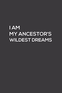 I Am My Ancestor's Wildest Dreams
