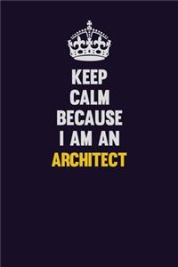Keep Calm Because I Am An Architect