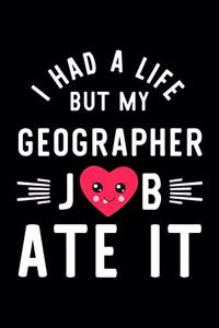 I Had A Life But My Geographer Job Ate It: Hilarious & Funny Journal for Geographer - Funny Christmas & Birthday Gift Idea for Geographer - Geographer Notebook - 100 pages 6x9 inches