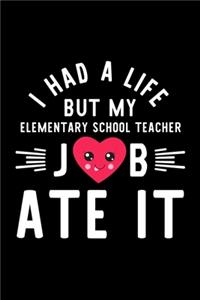 I Had A Life But My Elementary School Teacher Job Ate It: Hilarious & Funny Journal for Elementary School Teacher - Funny Christmas & Birthday Gift Idea for Elementary School Teacher - Elementary School Tea