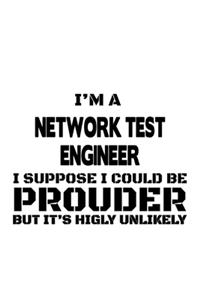 I'm A Network Test Engineer I Suppose I Could Be Prouder But It's Highly Unlikely: Best Network Test Engineer Notebook, Journal Gift, Diary, Doodle Gift or Notebook 6 x 9 Compact Size- 109 Blank Lined Pages