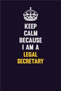 Keep Calm Because I Am A Legal Secretary