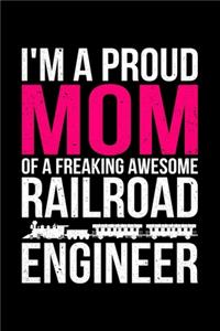 I'm A Proud Mom Of A Freaking Awesome Railroad Engineer