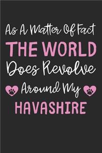 As A Matter Of Fact The World Does Revolve Around My Havashire