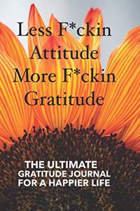 Less F*ckin Attitude More F*ckin Gratitude Journal, The Ultimate Gratitude Journal for a Happier Life for Women, 6