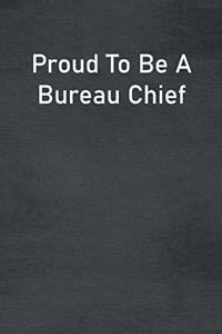 Proud To Be A Bureau Chief