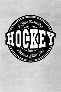 I Love Coaching Hockey Players Like You